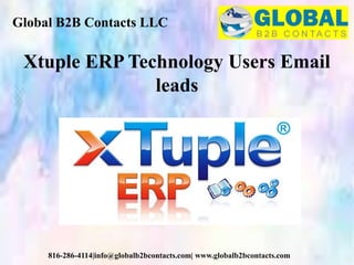 Global B2B Contacts LLC
816-286-4114|info@globalb2bcontacts.com| www.globalb2bcontacts.com
Xtuple ERP Technology Users Email
leads
 