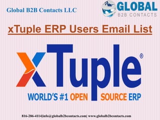 xTuple ERP Users Email List
Global B2B Contacts LLC
816-286-4114|info@globalb2bcontacts.com| www.globalb2bcontacts.com
 