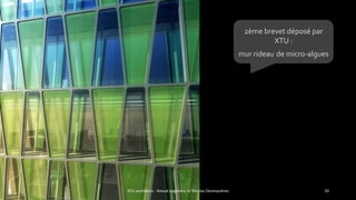 XTU architects - Anouk Legendre et Nicolas Desmazières 10
2ème brevet déposé par
XTU :
mur rideau de micro-algues
 