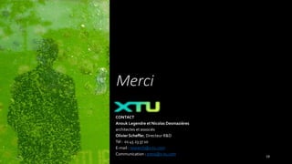 Merci
19
CONTACT
Anouk Legendre et Nicolas Desmazières
architectes et associés
Olivier Scheffer, Directeur R&D
Tél : 01 45 23 37 10
E-mail : research@x-tu.com
Communication : press@x-tu.com
 