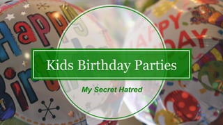 Kids Birthday Parties
My Secret Hatred
 