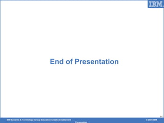 IBM Systems & Technology Group Education & Sales Enablement © 2009 IBM
Corporation
61
End of Presentation
 