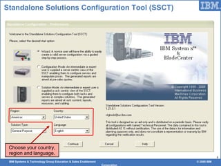 IBM Systems & Technology Group Education & Sales Enablement © 2009 IBM
Corporation
8
Standalone Solutions Configuration Tool (SSCT)
Choose your country,
region and language.
 