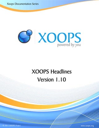 Xoops Documentation Series
XOOPS Headlines
Version 1.10
www.xoops.org© 2011 XOOPS Project
 