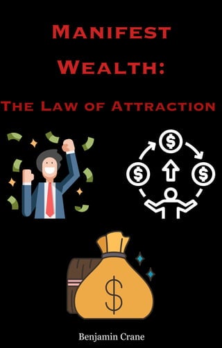 Manifest
Wealth:
The Law of Attraction
Benjamin Crane
 
