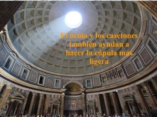 El óculo y los casetones
también ayudan a
hacer la cúpula más
ligera
 