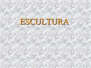 ESCULTURAESCULTURA
 