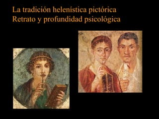 La tradición helenística pictóricaLa tradición helenística pictórica
Retrato y profundidad psicológicaRetrato y profundidad psicológica
 
