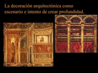 La decoración arquitectónica comoLa decoración arquitectónica como
escenario e intento de crear profundidad.escenario e intento de crear profundidad.
 