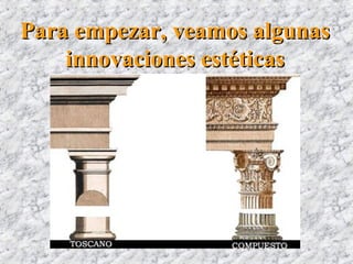 Para empezar, veamos algunasPara empezar, veamos algunas
innovaciones estéticasinnovaciones estéticas
 