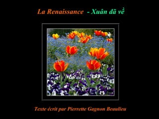 La Renaissance - Xuân đã về




Texte écrit par Pierrette Gagnon Beaulieu
 