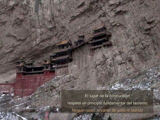 El lugar de la contrucción respeta un principio fundamental del taoísmo: Ningún ruido, ni canto de gallo ni ladrido 