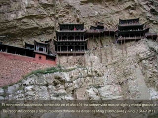 El monasterio suspendido, construido en el año 491, ha sobrevivido más de siglo y medio gracias a las reconstrucciones y restauraciones durante las dinastías Ming (1368-1644) y King (1644-1911) 
