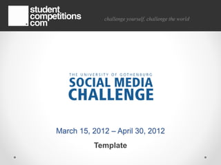 March 15, 2012 – April 30, 2012
          Template
 