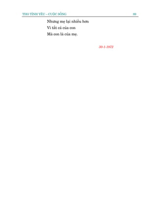 THO TÒNH YÏU – CUÖÅC SÖËNG                            89

              Nhûng meå laåi nhiïìu hún
              Vò têët caã cuãa con
              Maâ con laâ cuãa meå.


                                          30-1-1972
 