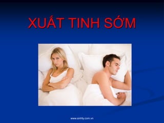 www.sinhly.com.vn
XUẤT TINH SỚM
 