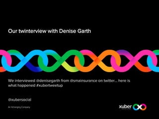Our twinterview with Denise Garth
We interviewed @denisegarth from @smainsurance on twitter… here is
what happened #xubertweetup
@xubersocial
 