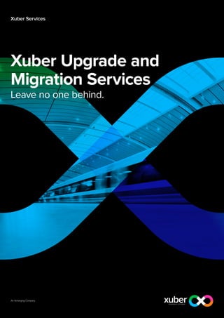 Xuber Services




Xuber Upgrade and
Migration Services
Leave no one behind.
 
