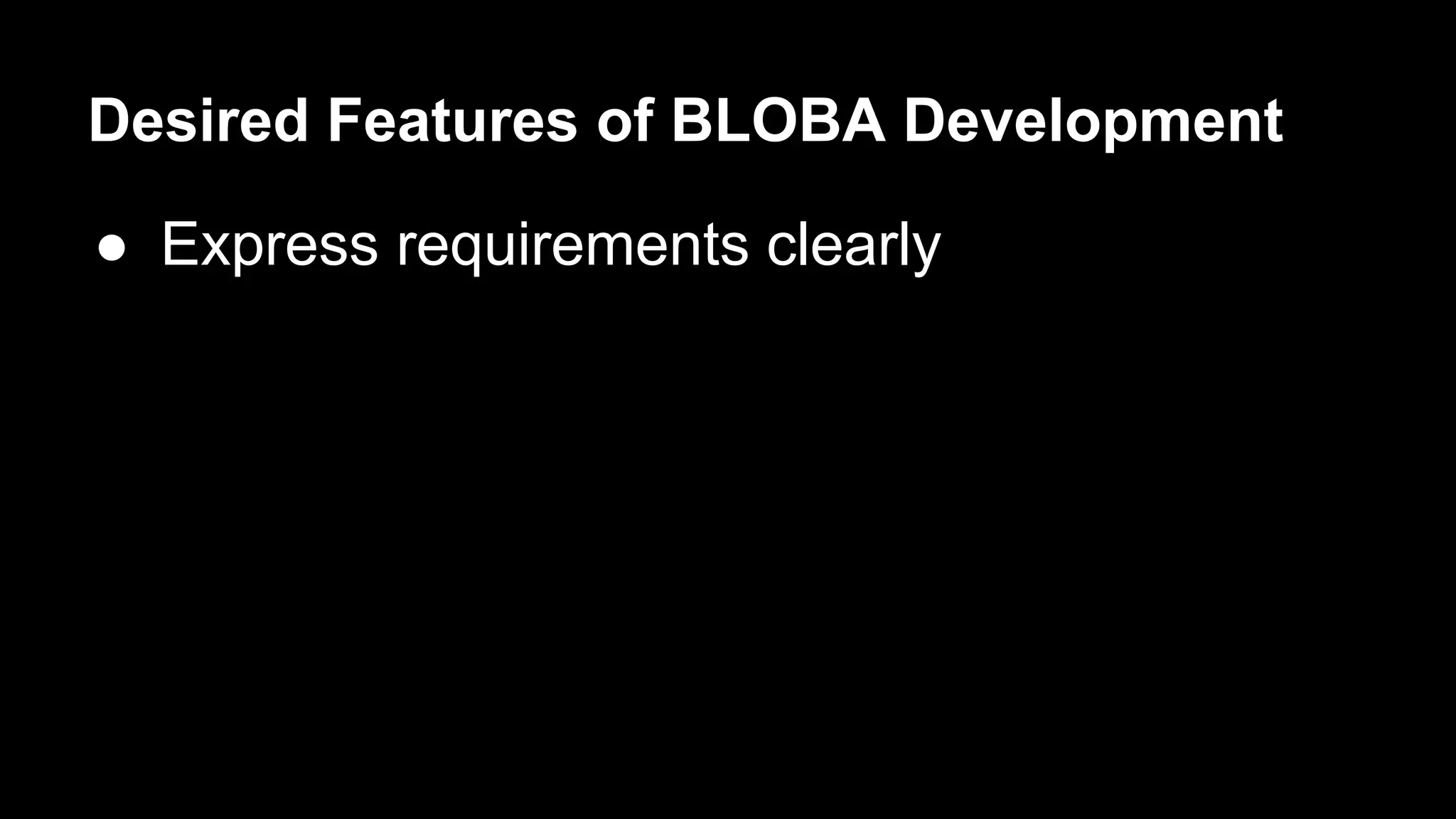 Desired Features of BLOBA Development 
● Express requirements clearly 
 