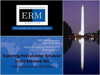 Exploring Policyholder Behavior
      in the Extreme Tail
    Yuhong (Jason) Xue, FSA MAAA
 