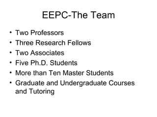 EEPC-The Team Two Professors Three Research Fellows Two Associates Five Ph.D. Students More than Ten Master Students Graduate and Undergraduate Courses and Tutoring 