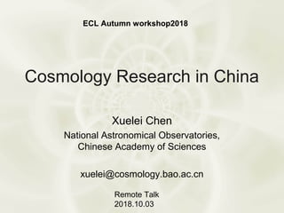 Cosmology Research in China
Xuelei Chen
National Astronomical Observatories,
Chinese Academy of Sciences
xuelei@cosmology.bao.ac.cn
ECL Autumn workshop2018
Remote Talk
2018.10.03
 