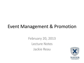 Event Management & Promotion

        February 20, 2013
          Lecture Notes
           Jackie Reau
 