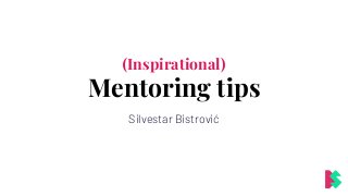 (Inspirational)
Mentoring tips
Silvestar Bistrović
 