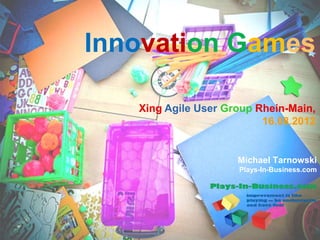 www.innovationgames.com
Innovation Games
Michael Tarnowski
Plays-In-Business.com
Xing Agile User Group Rhein-Main,
16.08.2012
 