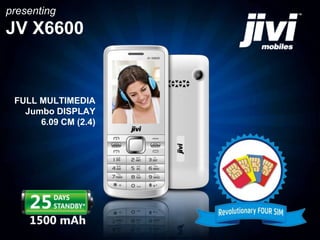 presenting 
JV X6600 
FULL MULTIMEDIA 
Jumbo DISPLAY 
6.09 CM (2.4) 
 