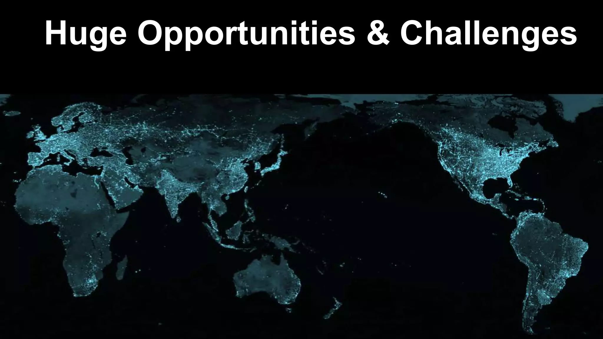 Huge Opportunities & Challenges
 