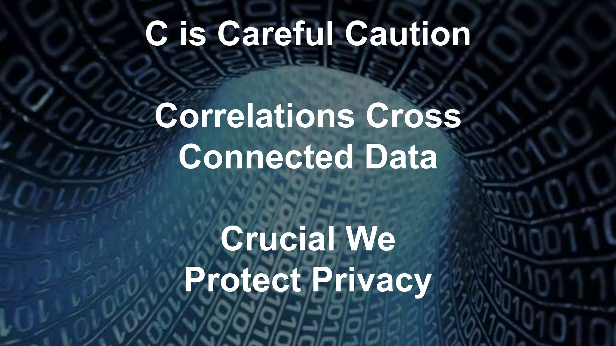 C is Careful Caution
Correlations Cross
Connected Data
Crucial We
Protect Privacy
 