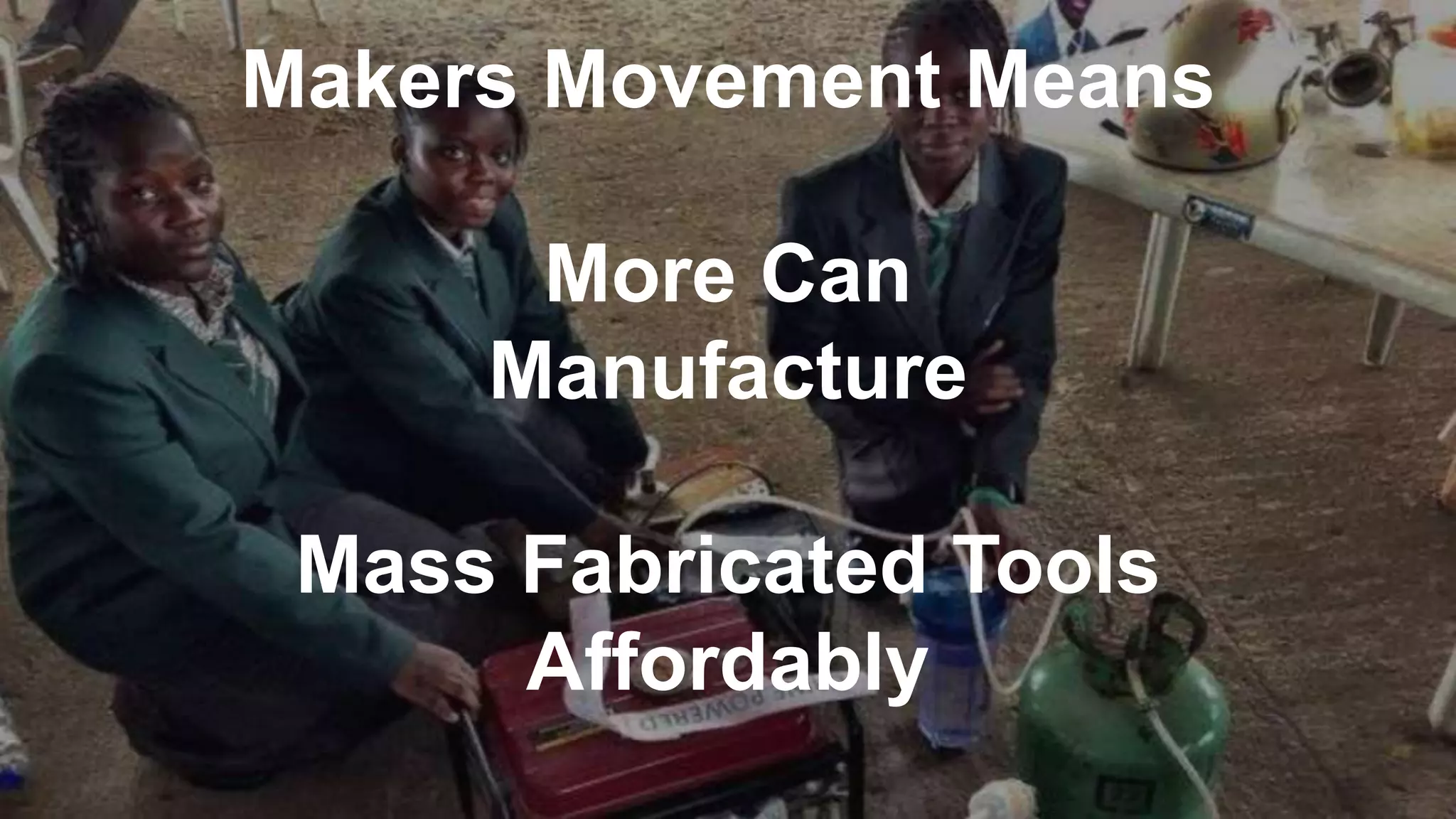 Makers Movement Means
More Can
Manufacture
Mass Fabricated Tools
Affordably
 