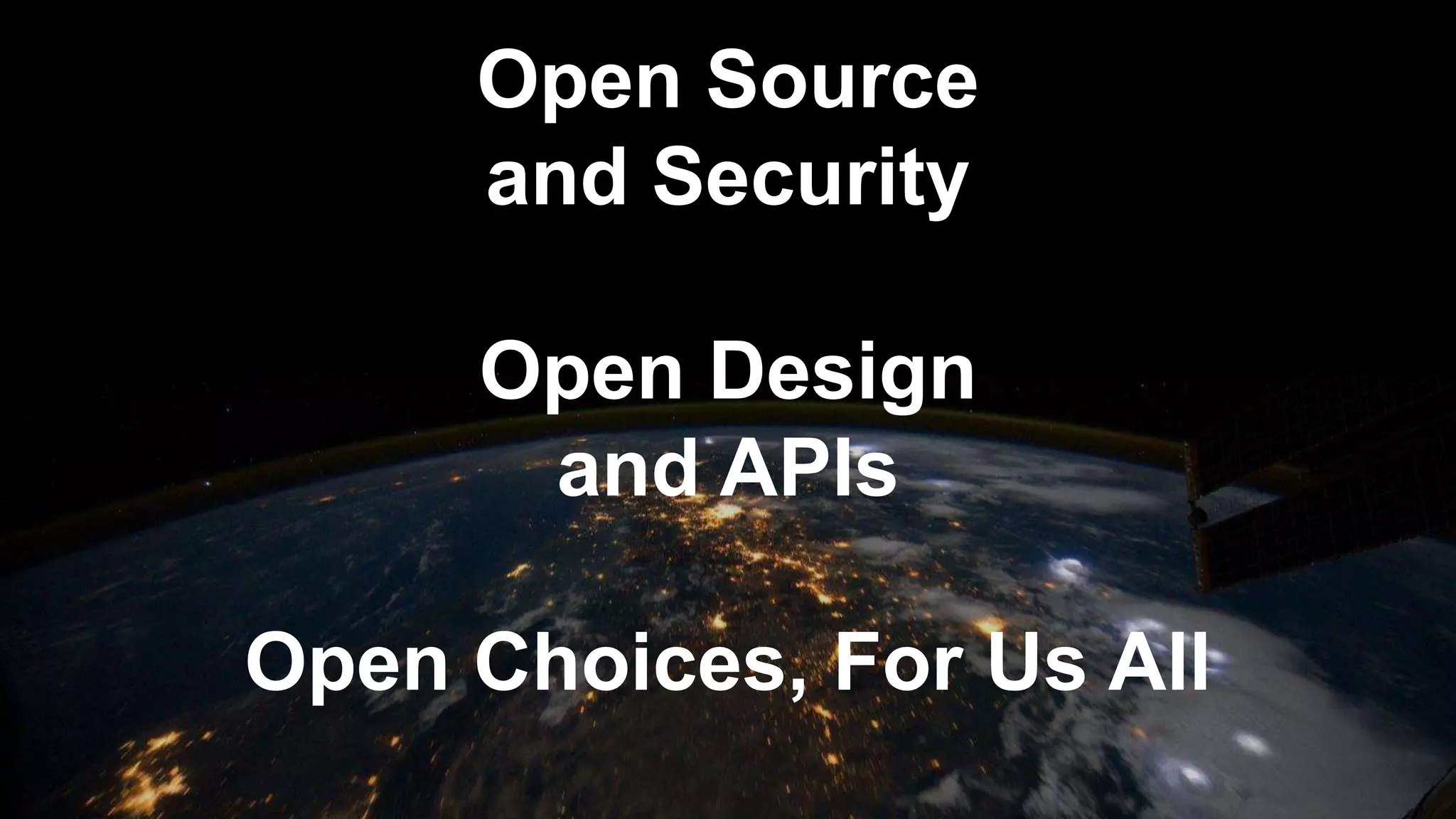 Open Source
and Security
Open Design
and APIs
Open Choices, For Us All
 