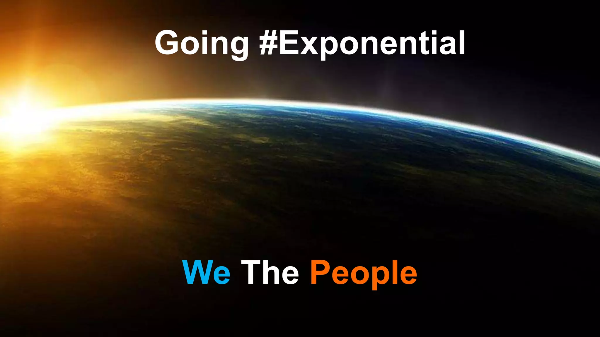 We The People
Going #Exponential
 