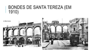 BONDES DE SANTA TEREZA (EM
1910)
 
