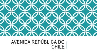 AVENIDA REPÚBLICA DO
CHILE
 