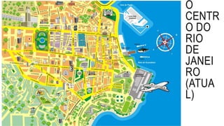 O
CENTR
O DO
RIO
DE
JANEI
RO
(ATUA
L)
 