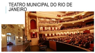 TEATRO MUNICIPAL DO RIO DE
JANEIRO
 
