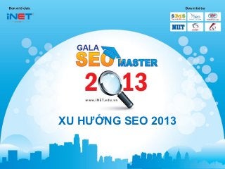 XU HƯỚNG SEO 2013


© 2/2/2013 - Marketing Online Master - Xu hướng SEO 2013 - GALA SEO MASTER 2013   1
 