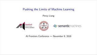 Pushing the Limits of Machine Learning
Percy Liang
AI Frontiers Conference — November 9, 2018
 