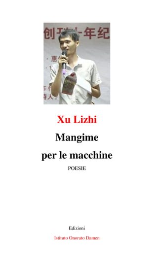 Xu Lizhi
Mangime
per le macchine
POESIE
Edizioni
Istituto Onorato Damen
 