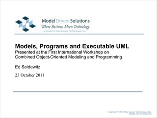 Models, Programs and Executable UML Presented at the First International Workshop on  Combined Object-Oriented Modeling and Programming Ed Seidewitz 