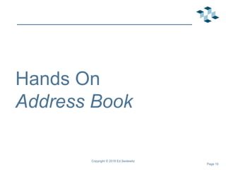 Page 10
Hands On
Address Book
Copyright © 2018 Ed Seidewitz
 