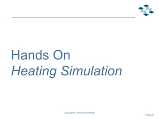 Page 22
Hands On
Heating Simulation
Copyright © 2018 Ed Seidewitz
 