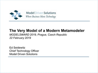 The Very Model of a Modern Metamodeler
MODELSWARD 2019, Prague, Czech Republic
22 February 2019
Ed Seidewitz
Chief Technology Officer
Model Driven Solutions
 