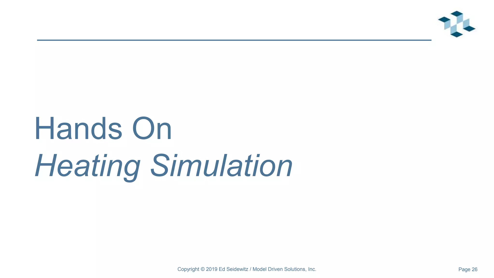 Page 26
Hands On
Heating Simulation
Copyright © 2019 Ed Seidewitz / Model Driven Solutions, Inc.
 