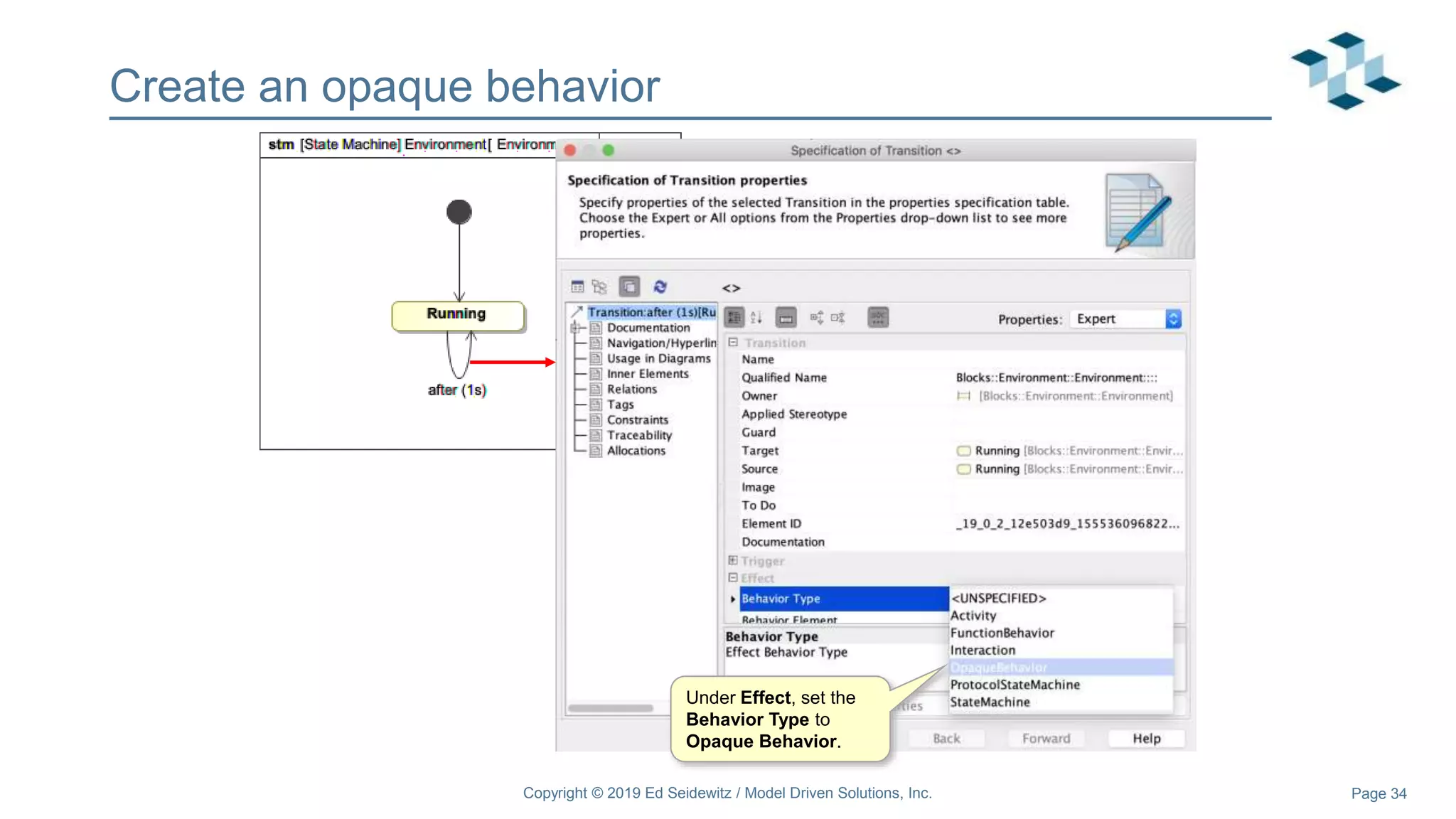 Page 34
Create an opaque behavior
Under Effect, set the
Behavior Type to
Opaque Behavior.
Copyright © 2019 Ed Seidewitz / Model Driven Solutions, Inc.
 