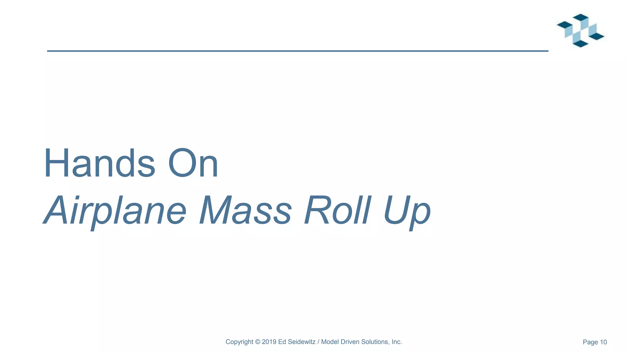 Page 10
Hands On
Airplane Mass Roll Up
Copyright © 2019 Ed Seidewitz / Model Driven Solutions, Inc.
 
