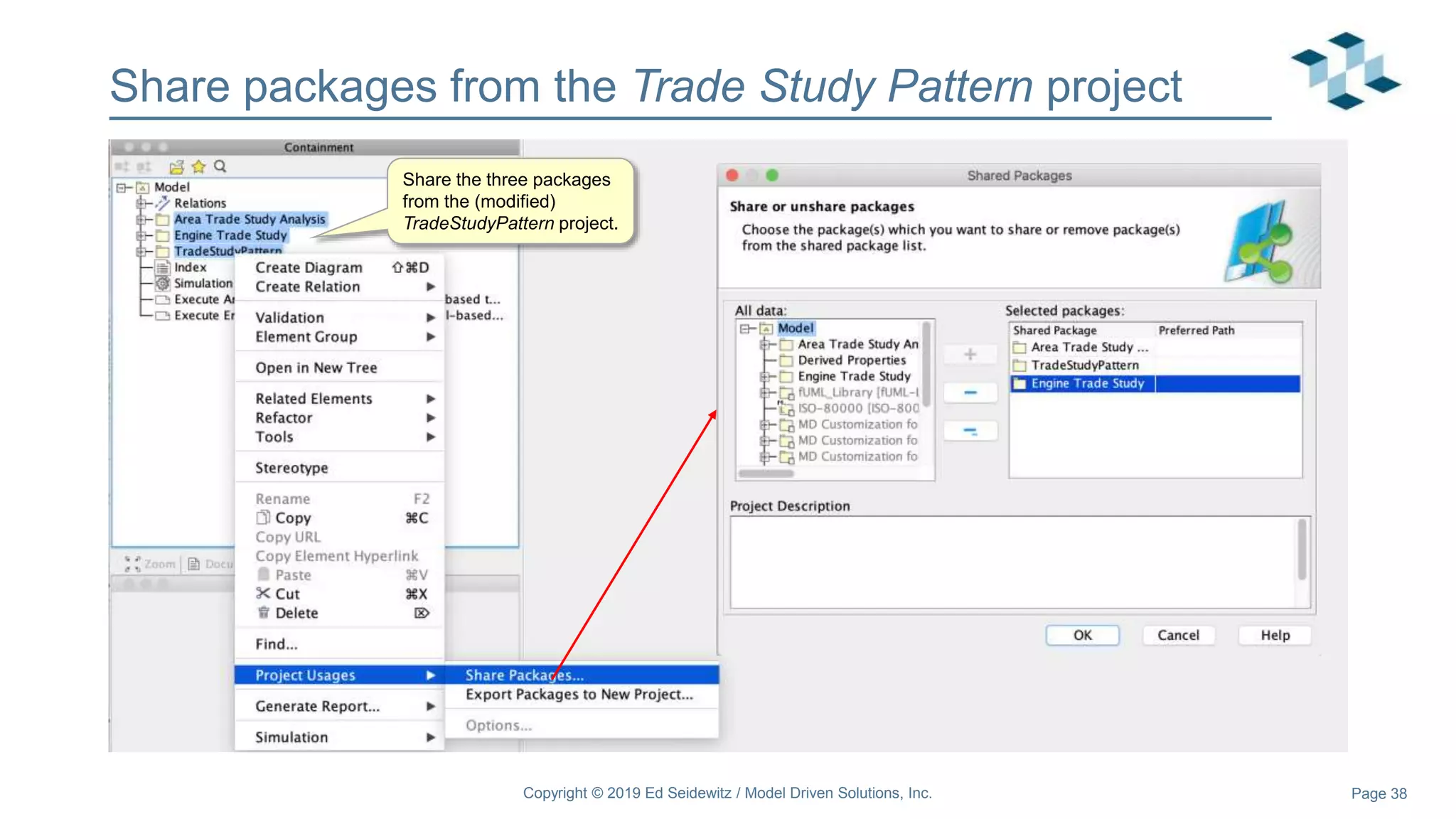 Page 38
Share packages from the Trade Study Pattern project
Copyright © 2019 Ed Seidewitz / Model Driven Solutions, Inc.
Share the three packages
from the (modified)
TradeStudyPattern project.
 